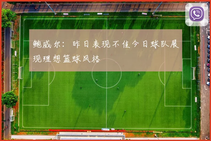 鲍威尔：昨日表现不佳今日球队展现理想篮球风格